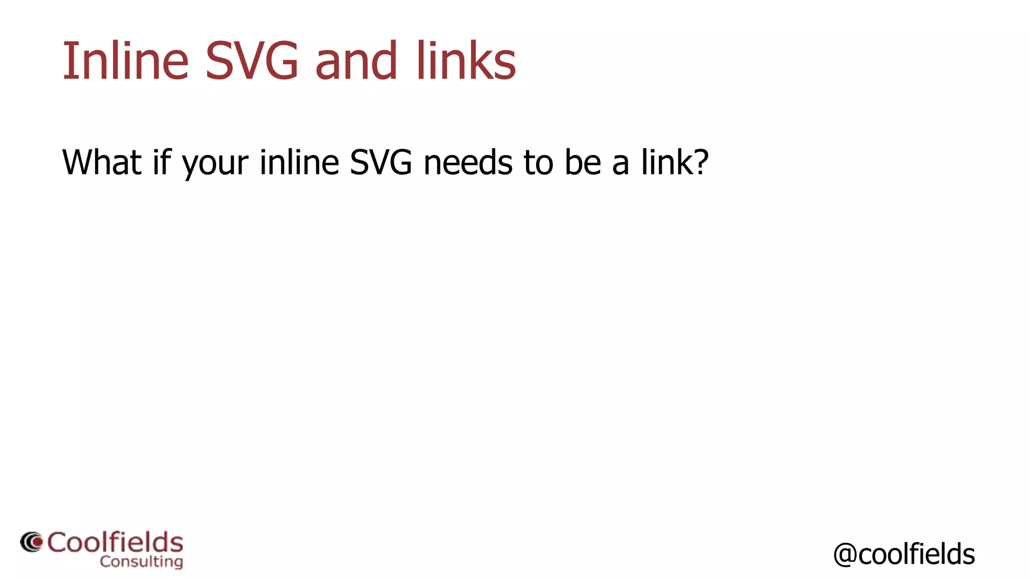@coolfields
Inline SVG and links
What if your inline SVG needs to be a link?
 