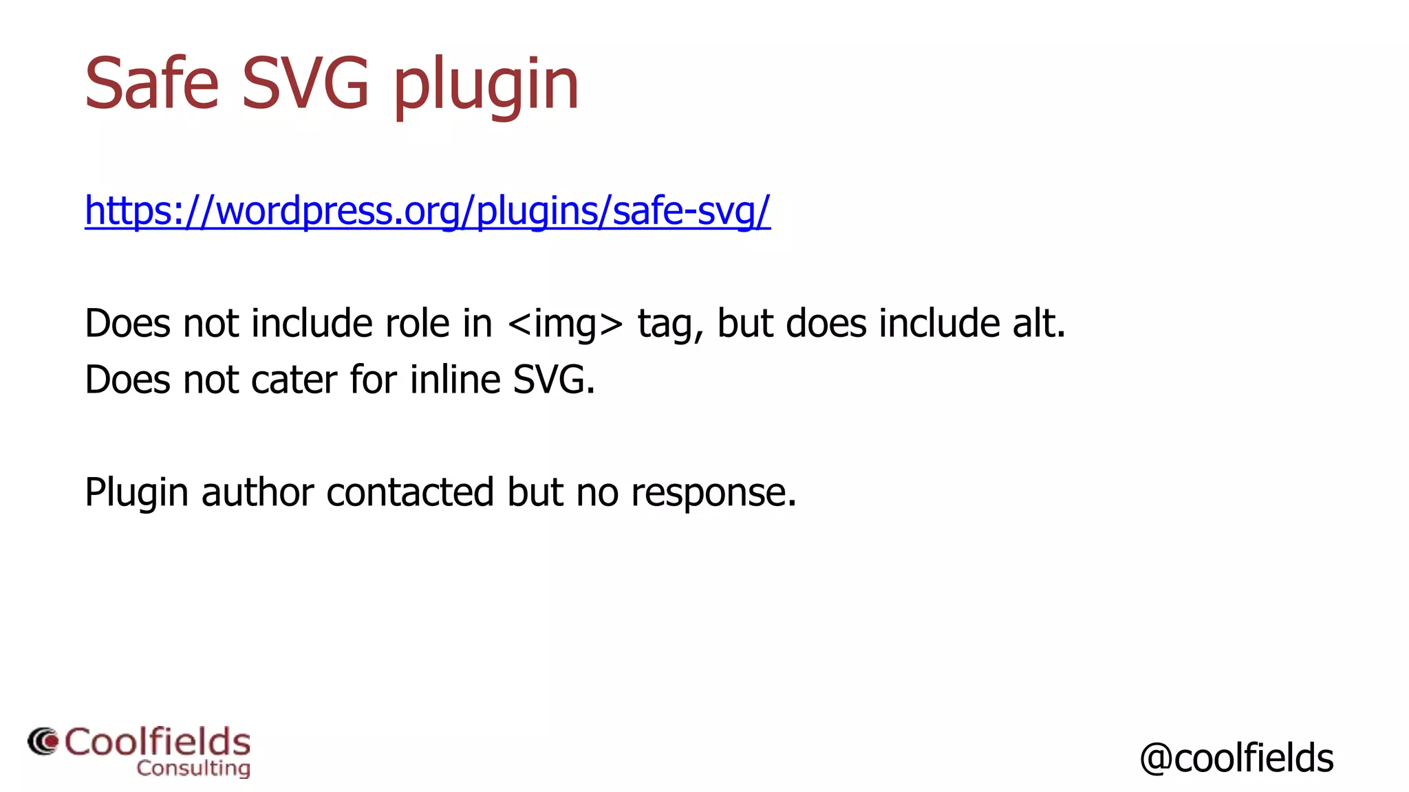 @coolfields
Safe SVG plugin
https://wordpress.org/plugins/safe-svg/
Does not include role in <img> tag, but does include alt.
Does not cater for inline SVG.
Plugin author contacted but no response.
 