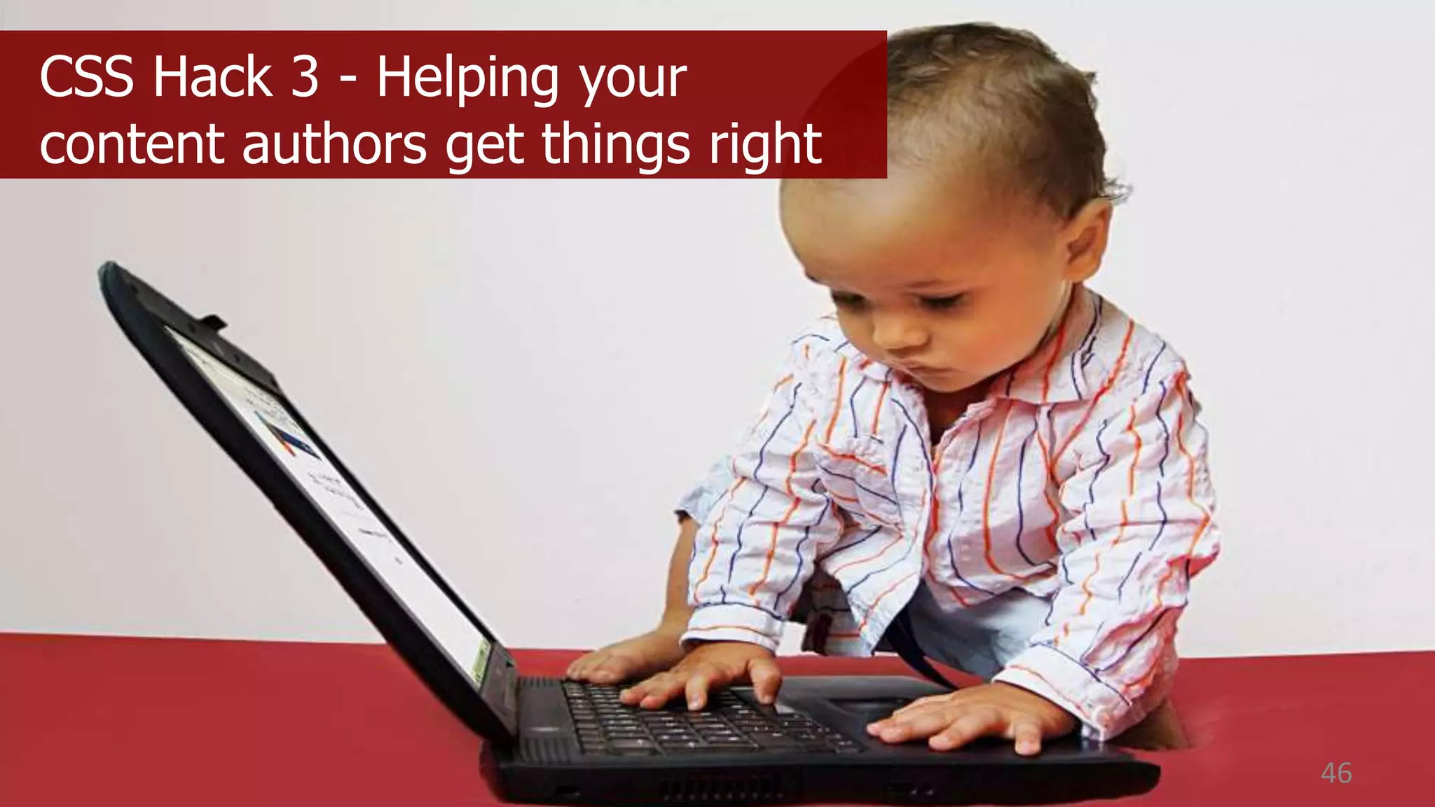 @coolfields46
CSS Hack 3 - Helping your
content authors get things right
 