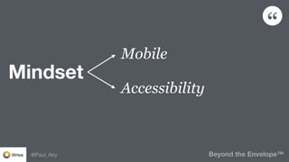 @Paul_Airy Beyond the Envelope™
Mindset
Accessibility
Mobile
 