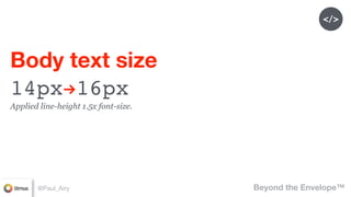 Beyond the Envelope™@Paul_Airy
Applied line-height 1.5x font-size.
Body text size (mobile) 
16px+
 