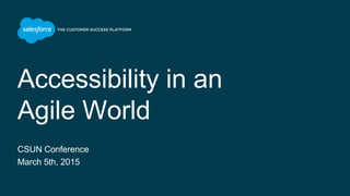 Accessibility in an
Agile World
CSUN Conference
March 5th, 2015
 