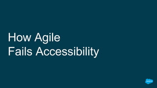 How Agile
Fails Accessibility
 