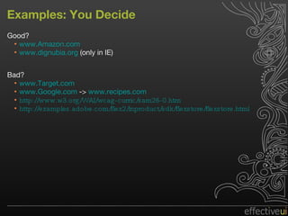 Examples: You Decide Good? www.Amazon.com   www.dignubia.org  (only in IE) Bad? www.Target.com www.Google.com  ->  www.recipes.com http://www.w3.org/WAI/wcag-curric/sam26-0.htm http://examples.adobe.com/flex2/inproduct/sdk/flexstore/flexstore.html 