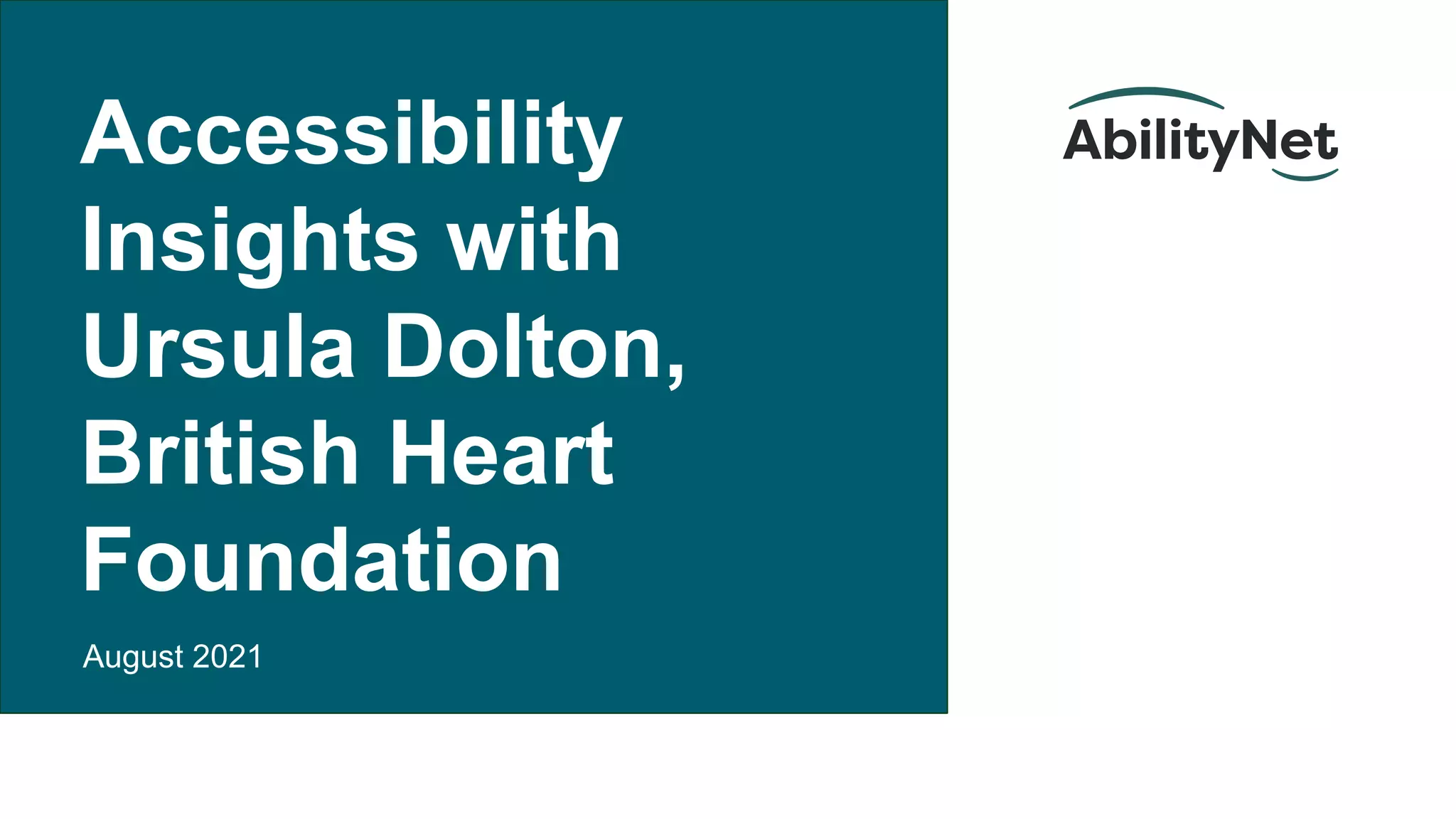 Accessibility
Insights with
Ursula Dolton,
British Heart
Foundation
August 2021
