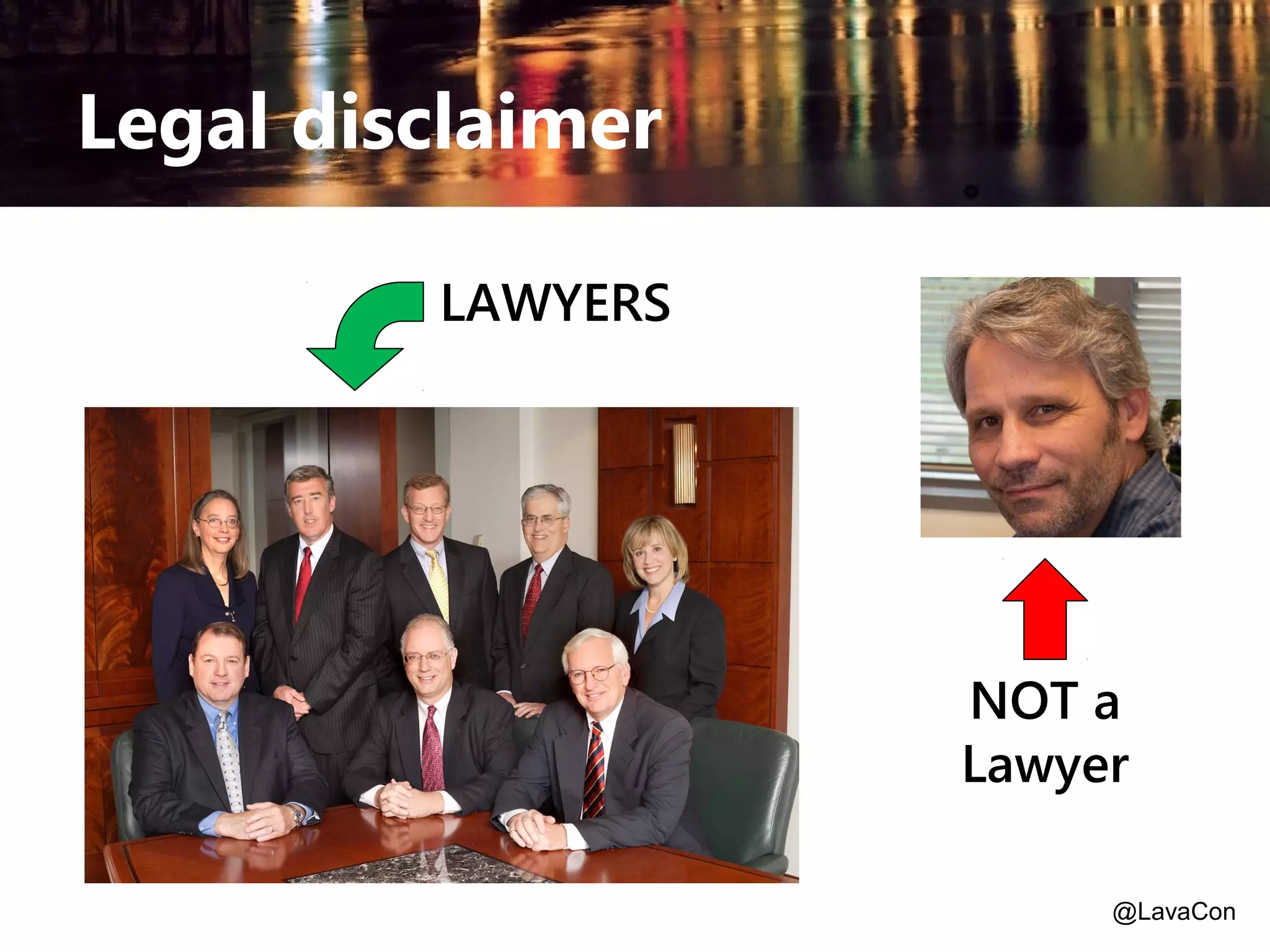 Legal disclaimer
LAWYERS

NOT a
Lawyer
@LavaCon

 