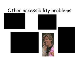 Other accessibility problems 