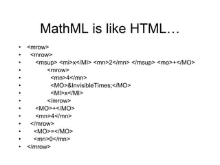 <mrow> <mrow> <msup> <mi>x</MI> <mn>2</mn> </msup> <mo>+</MO> <mrow> <mn>4</mn> <MO>&InvisibleTimes;</MO> <MI>x</MI> </mrow> <MO>+</MO> <mn>4</mn> </mrow> <MO>=</MO> <mn>0</mn> </mrow>  MathML is like HTML… 