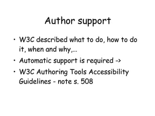 Author support W3C described what to do, how to do it, when and why,… Automatic support is required -> W3C Authoring Tools Accessibility Guidelines - note s. 508 