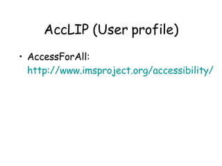 AccLIP (User profile) AccessForAll: http://www. imsproject .org/accessibility/ 