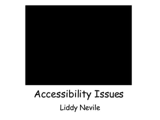 Accessibility Issues Liddy Nevile 