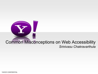 Common Misconceptions on Web Accessibility
                            Srinivasu Chakravarthula




YAHOO! CONFIDENTIAL
 