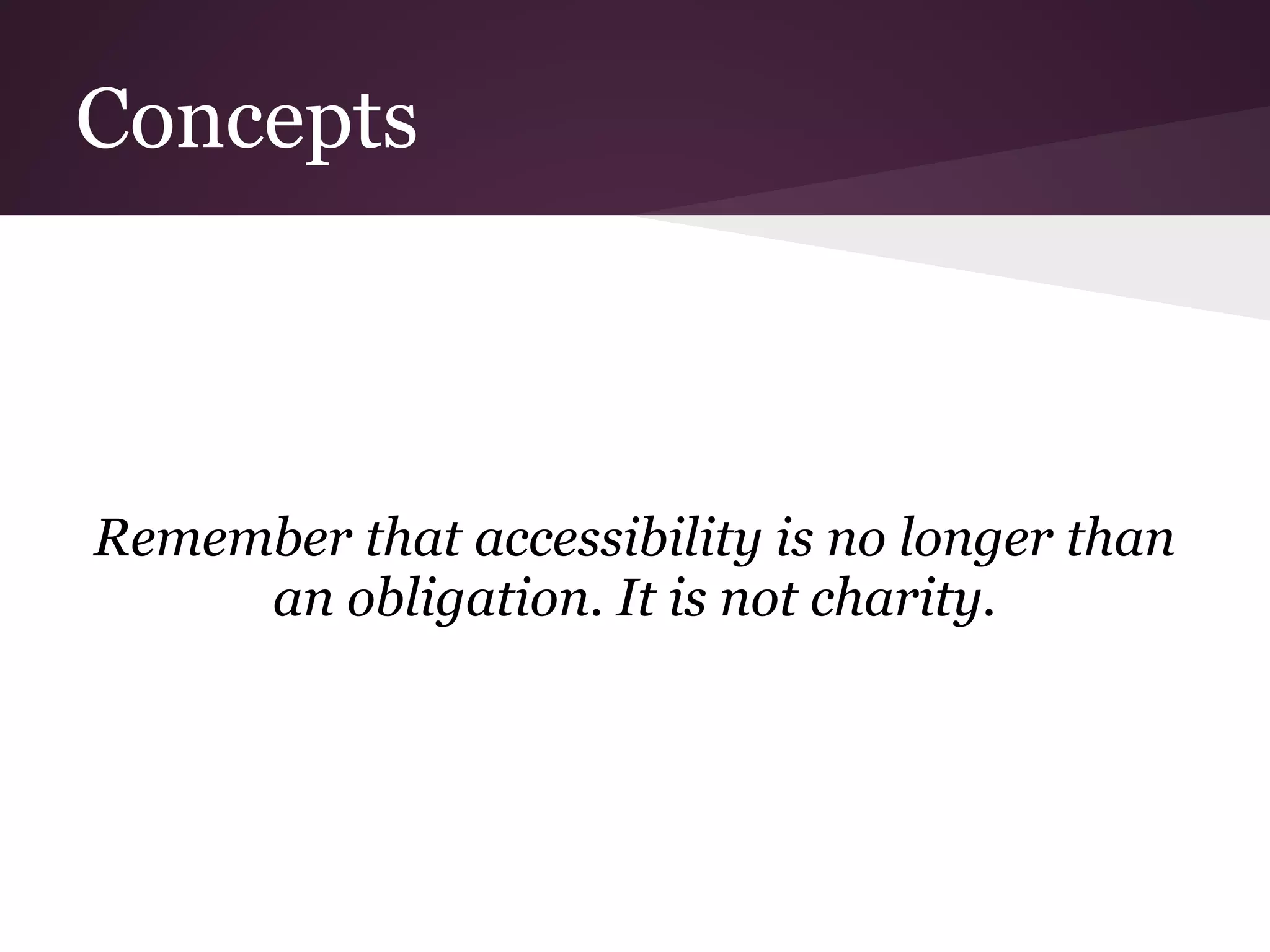 Concepts



Remember that accessibility is no longer than
     an obligation. It is not charity.
 