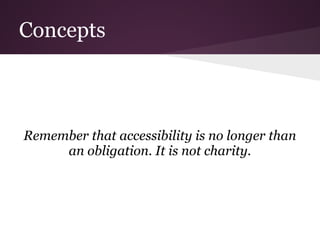 Concepts



Remember that accessibility is no longer than
     an obligation. It is not charity.
 