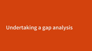 Undertaking a gap analysis
 