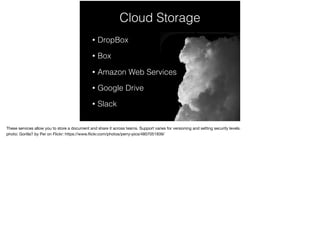 Cloud Storage
• DropBox
• Box
• Amazon Web Services
• Google Drive
• Slack
 