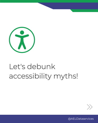 Let's debunk
accessibility myths!
@AELDataservices
 