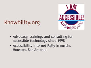 Knowbility.org Advocacy, training, and consulting for accessible technology since 1998 Accessibility Internet Rally in Austin, Houston, San Antonio 