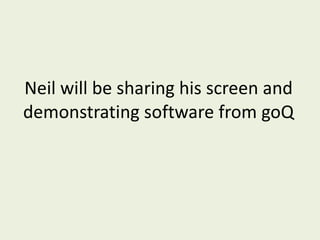 Neil will be sharing his screen and demonstrating software from goQ 