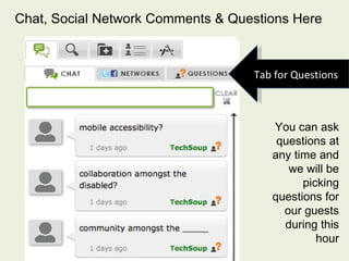 Chat, Social Network Comments & Questions Here Tab for Questions You can ask questions at any time and we will be picking questions for our guests during this hour 