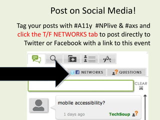 Post on Social Media! Tag your posts with #A11y  #NPlive & #axs and  click the T/F NETWORKS tab  to post directly to Twitter or Facebook with a link to this event 