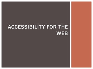 ACCESSIBILITY FOR THE
                 WEB
 