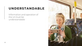 20
UNDERSTANDABLE
Information and operation of
the UI must be
understandable
 