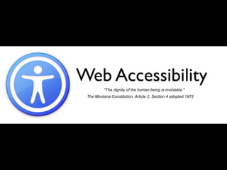 Web Accessibility
          "The dignity of the human being is inviolable."
 The Montana Constitution, Article 2, Section 4 adopted 1972
 