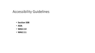 Accessibility Guidelines
• Section 508
• ADA
• WAG 2.0
• WAG 2.1
 