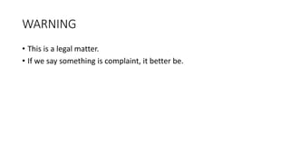 WARNING
• This is a legal matter.
• If we say something is complaint, it better be.
 