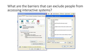 What are the barriers that can exclude people from
accessing interactive systems?
 