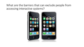 What are the barriers that can exclude people from
accessing interactive systems?
 