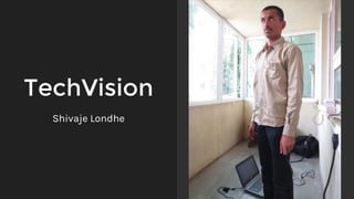 TechVision
Shivaje Londhe
 