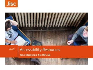 17/12/13

Accessibility Resources
Jane Mackenzie Jisc RSC SE

 