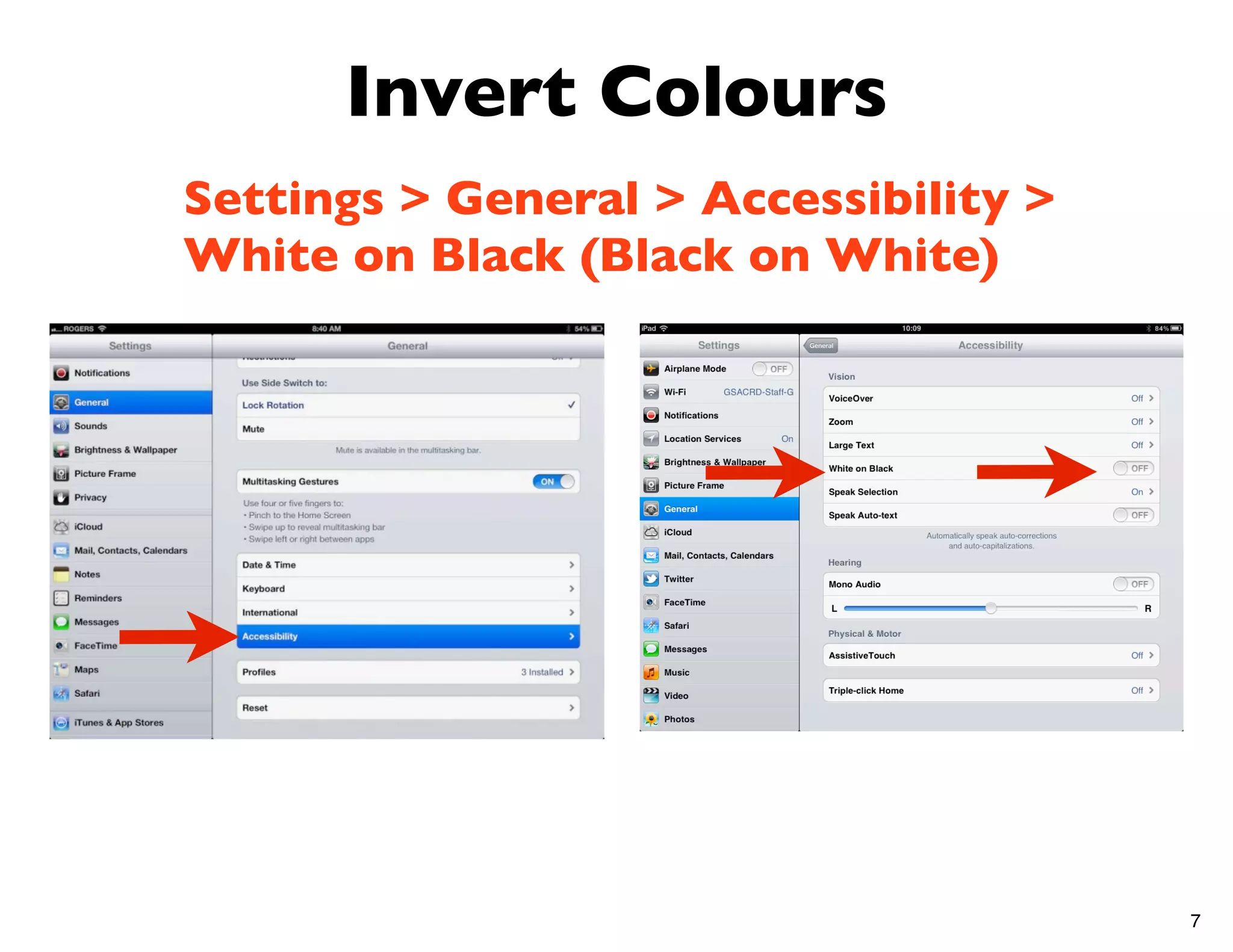 Invert Colours
Settings > General > Accessibility >
White on Black (Black on White)




                                       7
 