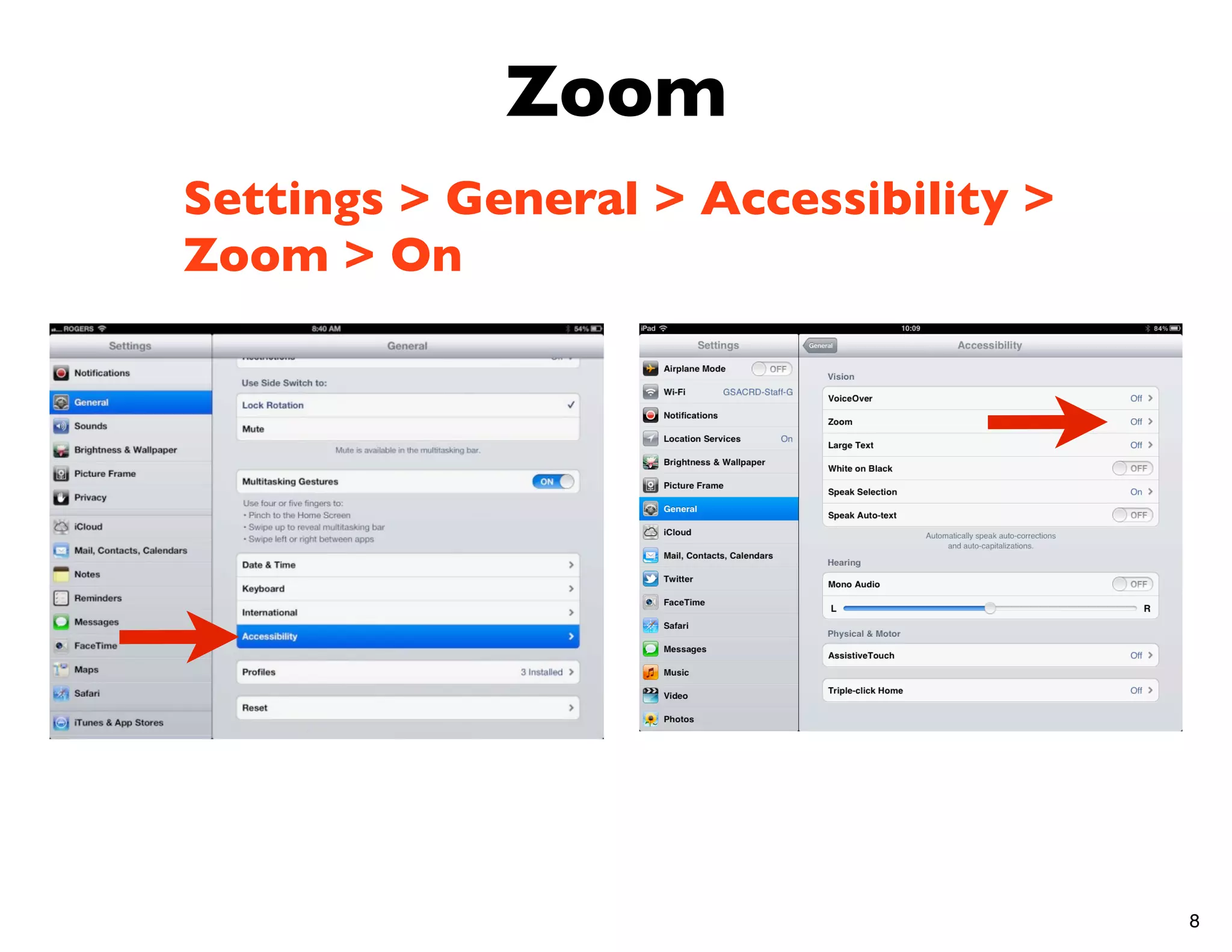 Zoom
Settings > General > Accessibility >
Zoom > On




                                       8
 