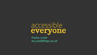 accessible
everyone
@mike_crabb
m.j.crabb@rgu.ac.uk
 