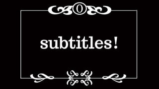 subtitles!
 