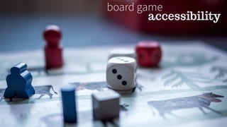 board game
accessibility
 