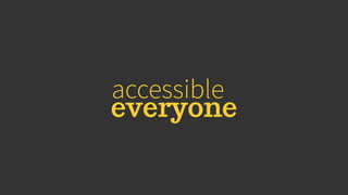 accessible
everyone
 