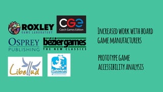 Increasedworkwithboard
gamemanufacturers
prototypegame
accessibilityanalysis
 