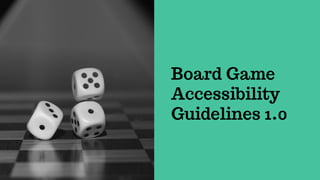 Board Game
Accessibility
Guidelines 1.0
 