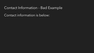 Contact Information - Bad Example
Contact information is below:
 