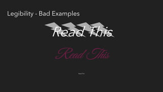 Legibility - Bad Examples
Read This
Read This
Read This
 