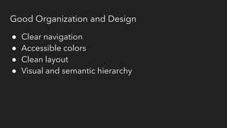 Good Organization and Design
● Clear navigation
● Accessible colors
● Clean layout
● Visual and semantic hierarchy
 
