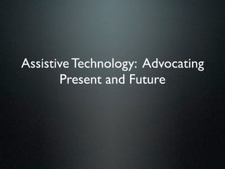 Assistive Technology: Advocating
       Present and Future
 