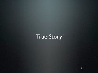 True Story




             3
 