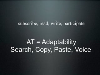 subscribe, read, write, participate


     AT = Adaptability
Search, Copy, Paste, Voice
 