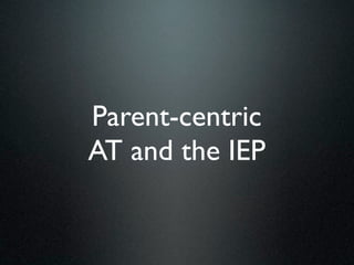 Parent-centric
AT and the IEP
 