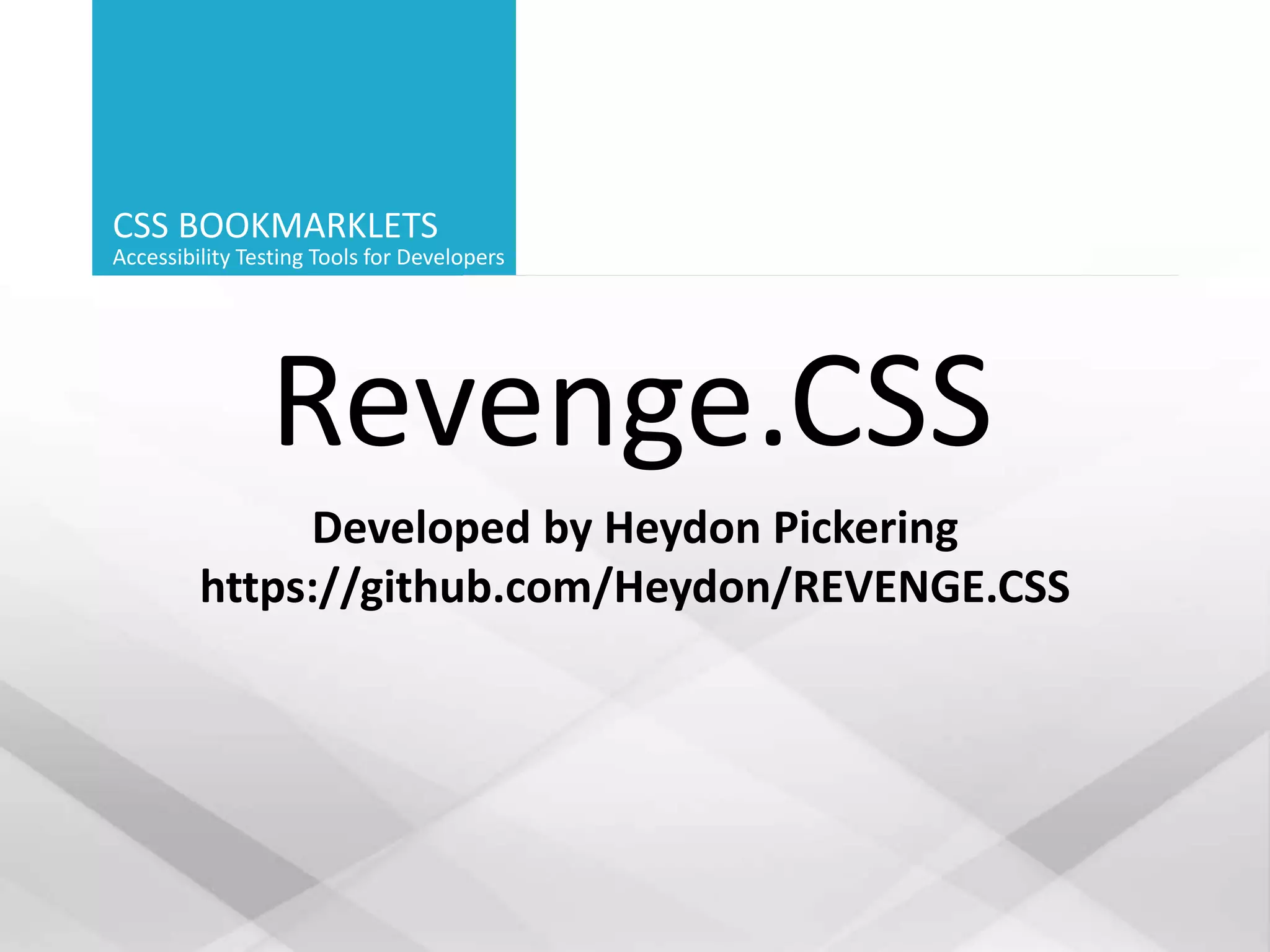 CSS BOOKMARKLETS
Accessibility Testing Tools for Developers
Revenge.CSS
Developed by Heydon Pickering
https://github.com/Heydon/REVENGE.CSS
 